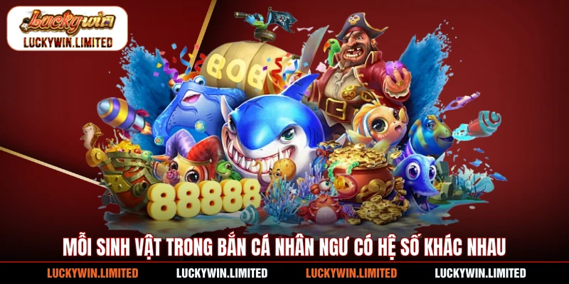 Mỗi sinh vật trong bắn cá Nhân Ngư có hệ số khác nhau