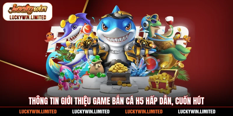 Thông tin giới thiệu game bắn cá H5 hấp dẫn, cuốn hút